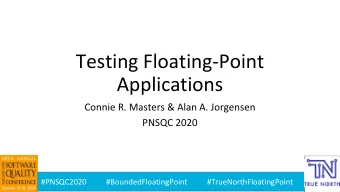 Testing Floating-Point  Applications  Connie R. Masters &amp; Alan A. Jorgensen  PNSQC 2020