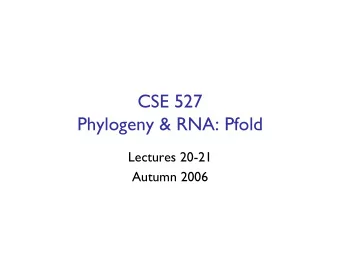 CSE 527  Phylogeny &amp; RNA: Pfold  Lectures 20-21  Autumn 2006  Phylogenies  (aka Evolutionary