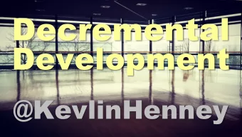 Decremental  Development  @KevlinHenney  Your customers do  not buy your  software by the line.