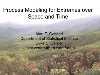Process Modeling for Extremes over  Space and Time  Alan E. Gelfand  Department of Statistical