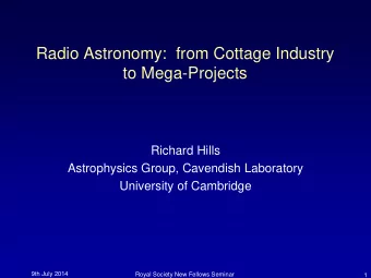 Radio Astronomy:  from Cottage Industry  to Mega-Projects  Richard Hills  Astrophysics Group,