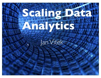 Scaling Data  Analytics  Jan Vitek  Challenges  How do we program big data?  What are the