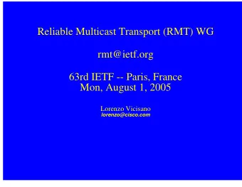 Reliable Multicast Transport (RMT) WG  rmt@ietf.org  63rd IETF -- Paris, France  Mon, August 1,