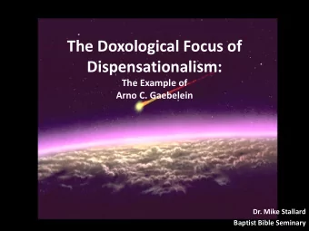 The Doxological Focus of  Dispensationalism: The Example of Arno C. Gaebelein Dr. Mike Stallard