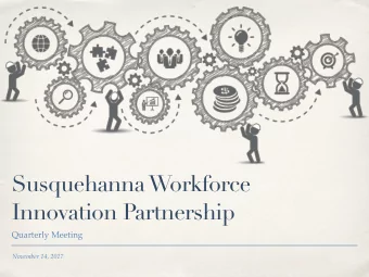 Susquehanna Workforce  Innovation Partnership  Quarterly Meeting  November 14, 2017  Why are we