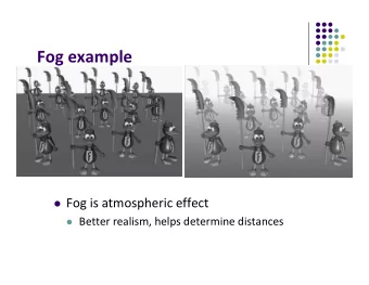 Fog example  Fog is atmospheric effect  Better realism, helps determine distances  Fog