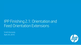 IPP Finishing 2.1: Orientation and  Feed Orientation Extensions  Smith Kennedy  April 28, 2016  1