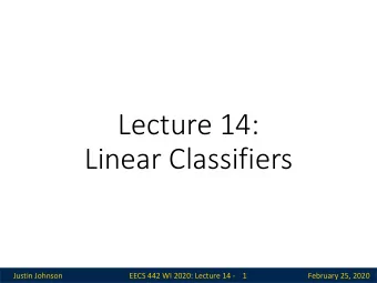 Lecture 14:  Linear Classifiers  Justin Johnson  EECS 442 WI 2020: Lecture 14 -  1  February 25,