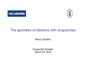The geometry of foliations with singularities  Marco Zambon  Inaugurale lezingen  March 25, 2015