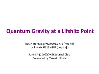Quantum Gravity at a Lifshitz Point  Ref. P. Horava, arXiv:0901.3775 [hep-th]  ( c.f.