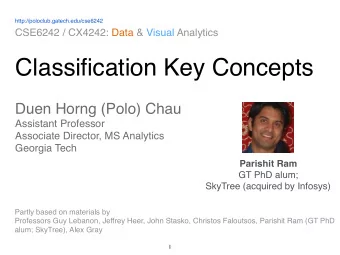 Classification Key Concepts Duen Horng (Polo) Chau  Assistant Professor  Associate Director,