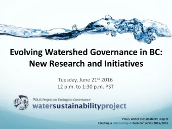New Research and Initiatives Tuesday, June 21 st 2016  12 p.m. to 1:30 p.m. PST  POLIS Water