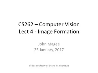 CS262  Computer Vision  Lect 4 - Image Formation  John Magee  25 January, 2017  Slides courtesy
