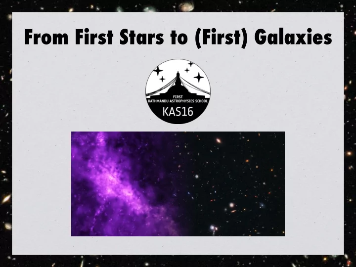 from first stars to first galaxies kas16 mt lecture iv