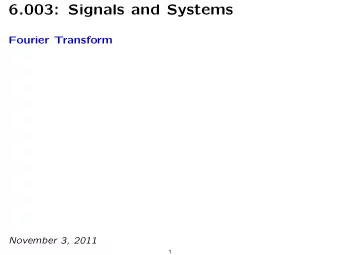 6.003: Signals and Systems Fourier Transform November 3, 2011  1 Last Time: Fourier Series
