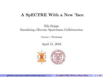 A SpECTRE With a New face  Nils Deppe  Simulating eXtreme Spacetimes Collaboration Charm ++