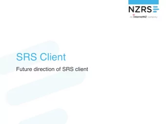 SRS Client  Future direction of SRS client  Current Client    Tested on 5 different distros in