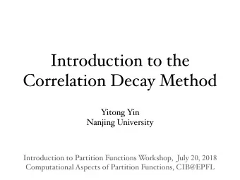 Introduction to the  Correlation Decay Method  Yitong Yin  Nanjing University orkshop,  July 20,