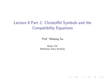 Lecture 8 Part 2: Christoffel Symbols and the  Compatibility Equations  Prof. Weiqing Gu  Math 178:
