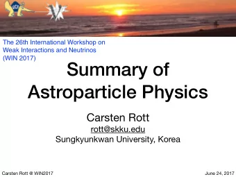 Summary of  Astroparticle Physics Carsten Rott rott@skku.edu  Sungkyunkwan University, Korea