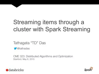 Streaming items through a  cluster with Spark Streaming Tathagata TD Das @tathadas CME 323:
