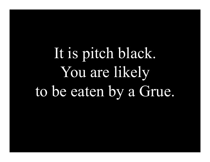 it is pitch black you are likely to be eaten by a grue