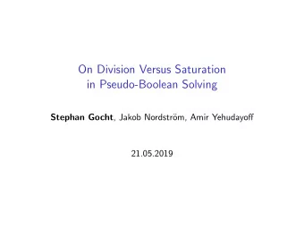 On Division Versus Saturation  in Pseudo-Boolean Solving Stephan Gocht , Jakob Nordstr  om, Amir
