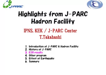 Highlights from J-PARC  g  g  Hadron Facility  IPNS, KEK / J-PARC Center  T.Takahashi  1.