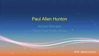 Paul Allen Hunton  General Manager  Texas Tech Public Media  #PBS  @pbsannualmtg  KTTZ-Indie Films