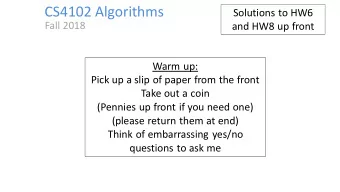 CS4102 Algorithms  Solutions to HW6  Fall 2018  and HW8 up front  Warm up:  Pick up a slip of paper