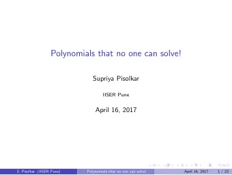 Polynomials that no one can solve!  Supriya Pisolkar  IISER Pune  April 16, 2017  S. Pisolkar