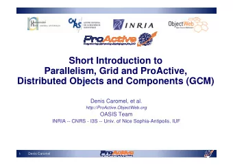 Short Introduction to  Parallelism, Grid and ProActive,  Distributed Objects and Components (GCM)