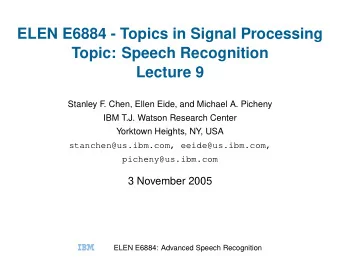 ELEN E6884 - Topics in Signal Processing  Topic: Speech Recognition  Lecture 9  Stanley F. Chen,