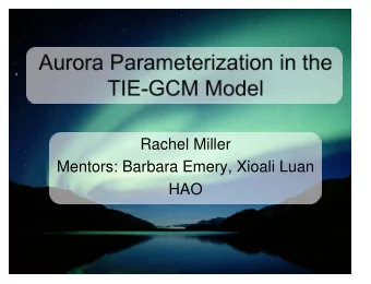 Aurora Parameterization in the  TIE-GCM Model  Rachel Miller  Mentors: Barbara Emery, Xioali Luan