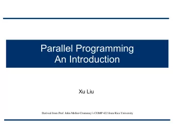 Parallel Programming  An Introduction  Xu Liu  Derived from Prof. John Mellor-Crummeys COMP 422