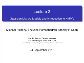 Lecture 3  Gaussian Mixture Models and Introduction to HMMs  Michael Picheny, Bhuvana