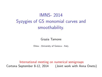 IMNS- 2014  Syzygies of GS monomial curves and  smoothability.  Grazia Tamone  Dima - University of