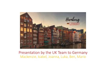 Presentation by the UK Team to Germany  Mackenzie, Isabel, Joanna, Luka, Ben, Mario  OVERVIEW OF