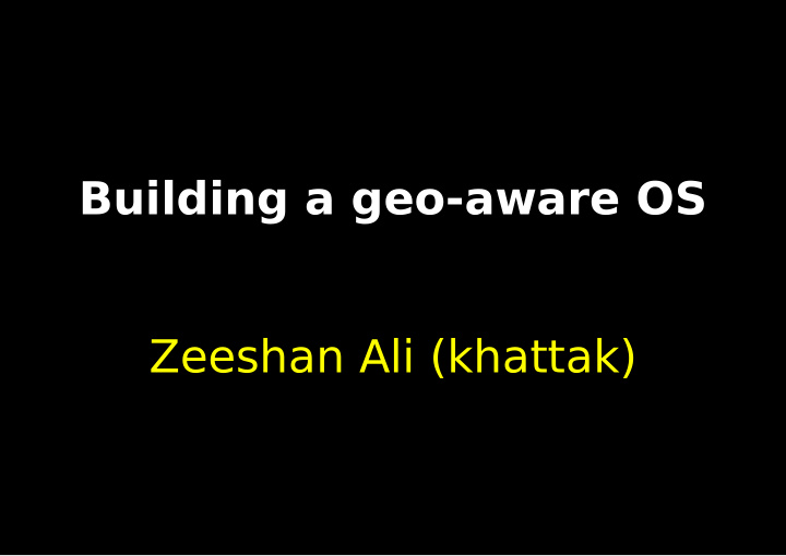 building a geo aware os zeeshan ali khattak no kat