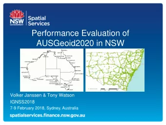Performance Evaluation of  AUSGeoid2020 in NSW  Volker Janssen &amp; Tony Watson  IGNSS2018  7-9