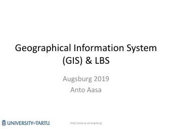 Geographical Information System  (GIS) &amp; LBS  Augsburg 2019  Anto Aasa