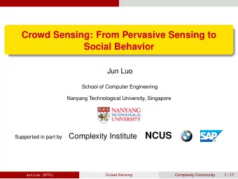 Crowd Sensing: From Pervasive Sensing to  Social Behavior  Jun Luo  School of Computer Engineering
