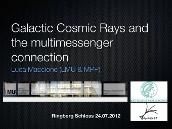 Galactic Cosmic Rays and  the multimessenger  connection  Luca Maccione (LMU &amp; MPP)  Ringberg