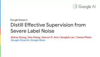 Distill Efgective Supervision from  Severe Label Noise  Zizhao Zhang | Han Zhang | Sercan . Ark