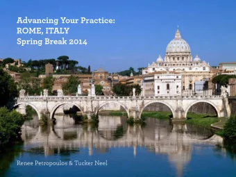 Advancing Your Practice:  ROME, ITALY  Spring Break 2014  Renee Petropoulos &amp; Tucker Neel  See