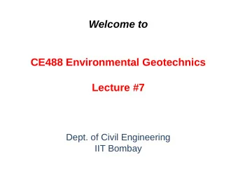 Welcome to  CE488 Environmental Geotechnics  Lecture #7  Dept. of Civil Engineering  IIT Bombay