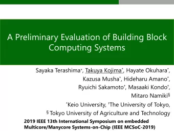 A Preliminary Evaluation of Building Block  Computing Systems Sayaka Terashima  , Takuya Kojima