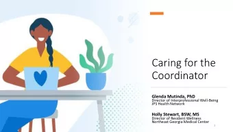 Caring for the  Coordinator  Glenda Mutinda, PhD  Director of Interprofessional Well-Being  JPS