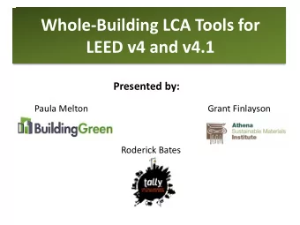 Whole-Building LCA Tools for  LEED v4 and v4.1  Presented by:  Paula Melton  Grant Finlayson