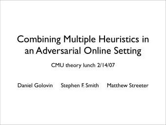 Combining Multiple Heuristics in  an Adversarial Online Setting  CMU theory lunch 2/14/07  Daniel